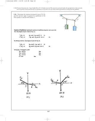 143
© 2010 Pearson Education, Inc., Upper Saddle River, NJ. All rights reserved.This material is protected under all copyright laws as they currently
exist. No portion of this material may be reproduced, in any form or by any means, without permission in writing from the publisher.
3–26. Determine the tensions developed in wires , ,
and and the angle required for equilibrium of the
30-lb cylinder and the 60-lb cylinder .
F
E
u
BA
CB
CD
D A
C
F
E
B
u
30⬚
45⬚
3 Solutions 44918 1/21/09 4:25 PM Page 143
 