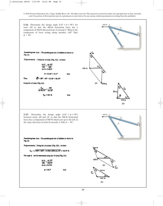 19
© 2010 Pearson Education, Inc., Upper Saddle River, NJ. All rights reserved.This material is protected under all copyright laws as they currently
exist. No portion of this material may be reproduced, in any form or by any means, without permission in writing from the publisher.
2–14. Determine the design angle for
strut AB so that the 400-lb horizontal force has a
component of 500 lb directed from A towards C.What is the
component of force acting along member AB? Take
.
f = 40°
u (0° … u … 90°) A
C
B
400 lb
u
f
2–15. Determine the design angle
between struts AB and AC so that the 400-lb horizontal
force has a component of 600 lb which acts up to the left, in
the same direction as from B towards A.Take .
u = 30°
f (0° … f … 90°) A
C
B
400 lb
u
f
2 Solutions 44918 1/21/09 12:01 PM Page 19
 