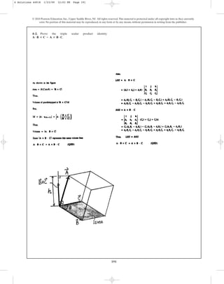 191
© 2010 Pearson Education, Inc., Upper Saddle River, NJ. All rights reserved.This material is protected under all copyright laws as they currently
exist. No portion of this material may be reproduced, in any form or by any means, without permission in writing from the publisher.
4–2. Prove the triple scalar product identity
.
A # B : C = A : B # C
4 Solutions 44918 1/23/09 12:03 PM Page 191
 