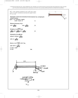 194
© 2010 Pearson Education, Inc., Upper Saddle River, NJ. All rights reserved.This material is protected under all copyright laws as they currently
exist. No portion of this material may be reproduced, in any form or by any means, without permission in writing from the publisher.
4–7. If the moment produced by the 4-kN force about
point A is clockwise, determine the angle , where
.
0° … u … 90°
u
10 kN # m
3 m
0.45 m
4 kN
A
u
4 Solutions 44918 1/23/09 12:03 PM Page 194
 