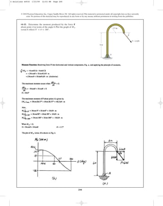 200
© 2010 Pearson Education, Inc., Upper Saddle River, NJ. All rights reserved.This material is protected under all copyright laws as they currently
exist. No portion of this material may be reproduced, in any form or by any means, without permission in writing from the publisher.
•4–13. Determine the moment produced by the force F
about point A in terms of the angle . Plot the graph of
versus , where .
0° … u … 180°
u
MA
u
A
6 m
1.5 m
u
F  6 kN
4 Solutions 44918 1/23/09 12:03 PM Page 200
 