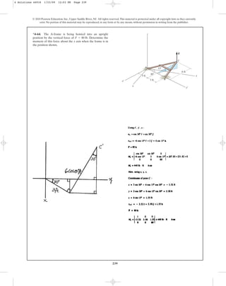 239
© 2010 Pearson Education, Inc., Upper Saddle River, NJ. All rights reserved.This material is protected under all copyright laws as they currently
exist. No portion of this material may be reproduced, in any form or by any means, without permission in writing from the publisher.
*4–64. The A-frame is being hoisted into an upright
position by the vertical force of . Determine the
moment of this force about the x axis when the frame is in
the position shown.
F = 80 lb
30
15
6 ft
y
y¿
x¿
C
A
B
F
x
z
3 ft
3 ft
4 Solutions 44918 1/23/09 12:03 PM Page 239
 