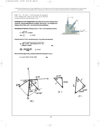 25
2–23. If and , determine the magnitude
of the resultant force acting on the plate and its direction
measured clockwise from the positive x axis.
F2 = 6 kN
u = 30°
© 2010 Pearson Education, Inc., Upper Saddle River, NJ. All rights reserved.This material is protected under all copyright laws as they currently
exist. No portion of this material may be reproduced, in any form or by any means, without permission in writing from the publisher.
y
x
F3 ⫽ 5 kN
F1 ⫽ 4 kN
F2
u
2 Solutions 44918 1/21/09 12:01 PM Page 25
 
