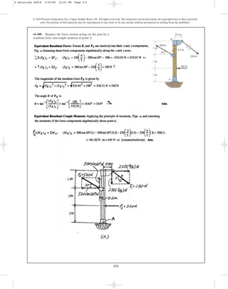 273
•4–109. Replace the force system acting on the post by a
resultant force and couple moment at point A.
© 2010 Pearson Education, Inc., Upper Saddle River, NJ. All rights reserved.This material is protected under all copyright laws as they currently
exist. No portion of this material may be reproduced, in any form or by any means, without permission in writing from the publisher.
250 N
500 N
0.2 m
0.5 m
3
4
5
300 N
1 m
1 m
1 m
A
B
30
4 Solutions 44918 1/23/09 12:03 PM Page 273
 