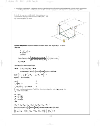 381
© 2010 Pearson Education, Inc., Upper Saddle River, NJ. All rights reserved.This material is protected under all copyright laws as they currently
exist. No portion of this material may be reproduced, in any form or by any means, without permission in writing from the publisher.
5–74. If the load has a weight of 200 lb, determine the x, y,
z components of reaction at the ball-and-socket joint A and
the tension in each of the wires.
y
x
z
C
A
D
E
F
G
B
2 ft
2 ft
2 ft
2 ft
3 ft
2 ft
4 ft
5 Solutions 44918 1/23/09 5:11 PM Page 381
 