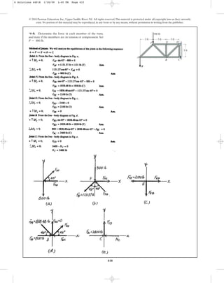 410
*6–8. Determine the force in each member of the truss,
and state if the members are in tension or compression. Set
.
P = 800 lb
© 2010 Pearson Education, Inc., Upper Saddle River, NJ. All rights reserved.This material is protected under all copyright laws as they currently
exist. No portion of this material may be reproduced, in any form or by any means, without permission in writing from the publisher.
3 ft
3 ft
3 ft
P
3 ft
500 lb
A
C
B
D
F E
6 Solutions 44918 1/26/09 1:45 PM Page 410
 