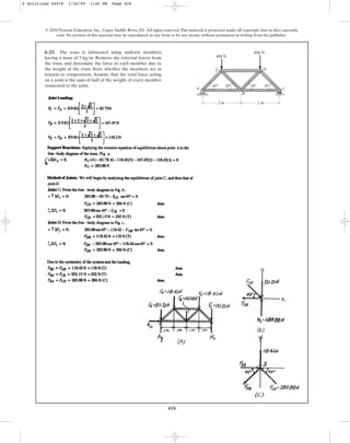 426
© 2010 Pearson Education, Inc., Upper Saddle River, NJ. All rights reserved.This material is protected under all copyright laws as they currently
exist. No portion of this material may be reproduced, in any form or by any means, without permission in writing from the publisher.
6–23. The truss is fabricated using uniform members
having a mass of . Remove the external forces from
the truss, and determine the force in each member due to
the weight of the truss. State whether the members are in
tension or compression. Assume that the total force acting
on a joint is the sum of half of the weight of every member
connected to the joint.
5 kgm
A
E D
B
C
2 m
400 N
45 45
45 45
2 m
600 N
6 Solutions 44918 1/26/09 1:46 PM Page 426
 