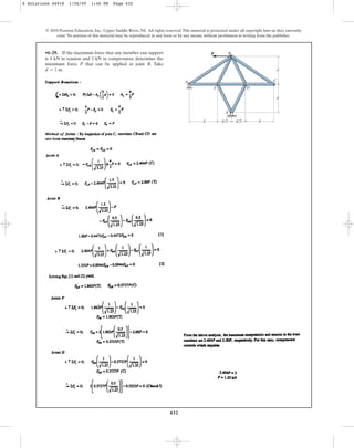 432
© 2010 Pearson Education, Inc., Upper Saddle River, NJ. All rights reserved.This material is protected under all copyright laws as they currently
exist. No portion of this material may be reproduced, in any form or by any means, without permission in writing from the publisher.
•6–29. If the maximum force that any member can support
is 4 kN in tension and 3 kN in compression, determine the
maximum force P that can be applied at joint B. Take
.
d = 1 m
A
B
C
D
F
E
P
d
d
d d/2 d/2 d
6 Solutions 44918 1/26/09 1:46 PM Page 432
 