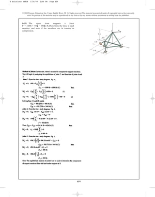 459
© 2010 Pearson Education, Inc., Upper Saddle River, NJ. All rights reserved.This material is protected under all copyright laws as they currently
exist. No portion of this material may be reproduced, in any form or by any means, without permission in writing from the publisher.
6–55. The space truss supports a force
. Determine the force in each
member, and state if the members are in tension or
compression.
F = 5600i + 450j - 750k6 lb
A
B
C
D
x
y
z
F
8 ft
6 ft
6 ft
6 ft
6 ft
6 Solutions 44918 1/26/09 1:46 PM Page 459
 