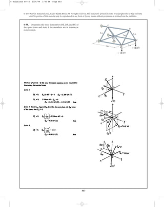 463
© 2010 Pearson Education, Inc., Upper Saddle River, NJ. All rights reserved.This material is protected under all copyright laws as they currently
exist. No portion of this material may be reproduced, in any form or by any means, without permission in writing from the publisher.
6–58. Determine the force in members BE, DF, and BC of
the space truss and state if the members are in tension or
compression.
2 m
2 m
2 m
E
A
3 m
F
D
C
B
{2k} kN
{2k} kN
2 m
6 Solutions 44918 1/26/09 1:46 PM Page 463
 