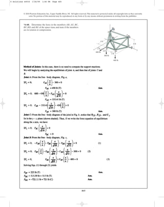 465
© 2010 Pearson Education, Inc., Upper Saddle River, NJ. All rights reserved.This material is protected under all copyright laws as they currently
exist. No portion of this material may be reproduced, in any form or by any means, without permission in writing from the publisher.
*6–60. Determine the force in the members AB, AE, BC,
BF, BD, and BE of the space truss, and state if the members
are in tension or compression.
F
E
D
x
z
y
C
B
A
4 ft
4 ft
2 ft
2 ft
300 lb
600 lb
400 lb
4 ft
6 Solutions 44918 1/26/09 1:46 PM Page 465
 