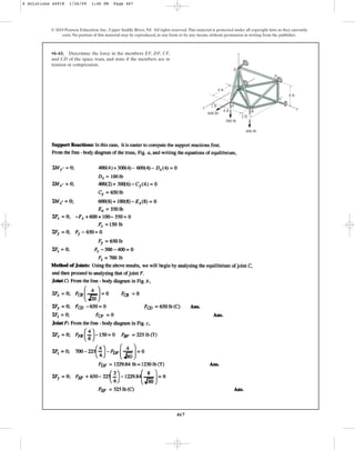 467
© 2010 Pearson Education, Inc., Upper Saddle River, NJ. All rights reserved.This material is protected under all copyright laws as they currently
exist. No portion of this material may be reproduced, in any form or by any means, without permission in writing from the publisher.
•6–61. Determine the force in the members EF, DF, CF,
and CD of the space truss, and state if the members are in
tension or compression.
F
E
D
x
z
y
C
B
A
4 ft
4 ft
2 ft
2 ft
300 lb
600 lb
400 lb
4 ft
6 Solutions 44918 1/26/09 1:46 PM Page 467
 