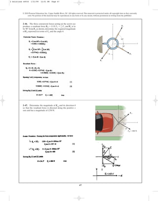 47
2–46. The three concurrent forces acting on the screw eye
produce a resultant force . If and F1 is to
be 90° from F2 as shown, determine the required magnitude
of F3 expressed in terms of F1 and the angle .
u
F2 = 2
3 F1
FR = 0
© 2010 Pearson Education, Inc., Upper Saddle River, NJ. All rights reserved.This material is protected under all copyright laws as they currently
exist. No portion of this material may be reproduced, in any form or by any means, without permission in writing from the publisher.
y
x
60⬚
30⬚
F2
F3
F1
u
2–47. Determine the magnitude of FA and its direction
so that the resultant force is directed along the positive x
axis and has a magnitude of 1250 N.
u
30⬚
y
x
O
B
A
FA
FB ⫽ 800 N
u
2 Solutions 44918 1/21/09 12:01 PM Page 47
 