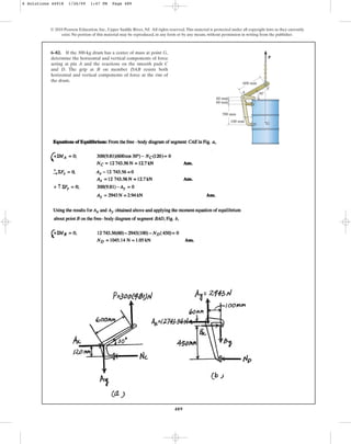 489
© 2010 Pearson Education, Inc., Upper Saddle River, NJ. All rights reserved.This material is protected under all copyright laws as they currently
exist. No portion of this material may be reproduced, in any form or by any means, without permission in writing from the publisher.
6–82. If the 300-kg drum has a center of mass at point G,
determine the horizontal and vertical components of force
acting at pin A and the reactions on the smooth pads C
and D. The grip at B on member DAB resists both
horizontal and vertical components of force at the rim of
the drum.
P
390 mm
100 mm
60 mm
60 mm
600 mm
30
B
A
C
D G
E
6 Solutions 44918 1/26/09 1:47 PM Page 489
 