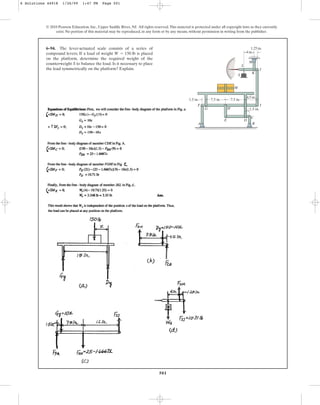 501
© 2010 Pearson Education, Inc., Upper Saddle River, NJ. All rights reserved.This material is protected under all copyright laws as they currently
exist. No portion of this material may be reproduced, in any form or by any means, without permission in writing from the publisher.
6–94. The lever-actuated scale consists of a series of
compound levers. If a load of weight is placed
on the platform, determine the required weight of the
counterweight S to balance the load. Is it necessary to place
the load symmetrically on the platform? Explain.
W = 150 lb
B
A
C
D
E
F
G H
I
J
K
S
M
W
L
1.5 in.
1.5 in.
7.5 in. 7.5 in.
4.5 in.
4 in.
1.25 in.
6 Solutions 44918 1/26/09 1:47 PM Page 501
 