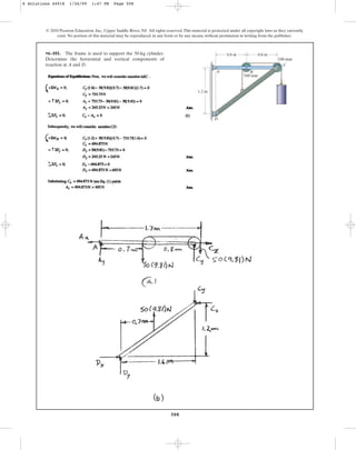 508
© 2010 Pearson Education, Inc., Upper Saddle River, NJ. All rights reserved.This material is protected under all copyright laws as they currently
exist. No portion of this material may be reproduced, in any form or by any means, without permission in writing from the publisher.
•6–101. The frame is used to support the 50-kg cylinder.
Determine the horizontal and vertical components of
reaction at A and D.
A B
C
D
1.2 m
0.8 m 0.8 m
100 mm
100 mm
6 Solutions 44918 1/26/09 1:47 PM Page 508
 