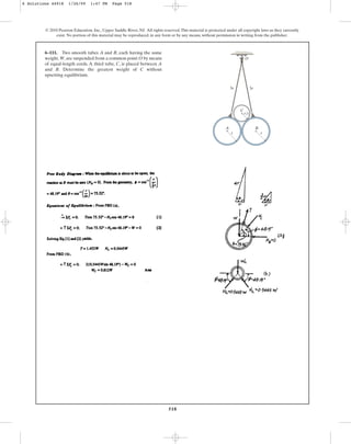 518
© 2010 Pearson Education, Inc., Upper Saddle River, NJ. All rights reserved.This material is protected under all copyright laws as they currently
exist. No portion of this material may be reproduced, in any form or by any means, without permission in writing from the publisher.
6–111. Two smooth tubes A and B, each having the same
weight, W, are suspended from a common point O by means
of equal-length cords. A third tube, C, is placed between A
and B. Determine the greatest weight of C without
upsetting equilibrium.
r/2
r
B
C
3r 3r
O
r
A
6 Solutions 44918 1/26/09 1:47 PM Page 518
 