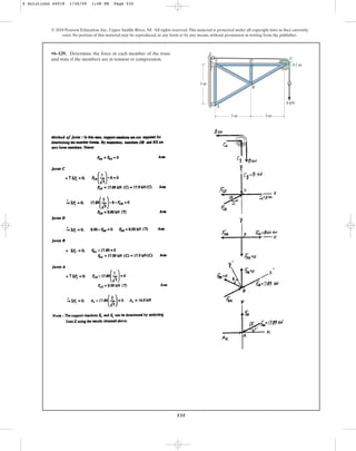 535
© 2010 Pearson Education, Inc., Upper Saddle River, NJ. All rights reserved.This material is protected under all copyright laws as they currently
exist. No portion of this material may be reproduced, in any form or by any means, without permission in writing from the publisher.
•6–129. Determine the force in each member of the truss
and state if the members are in tension or compression. D
A
E
3 m 3 m
3 m
8 kN
B
0.1 m
C
6 Solutions 44918 1/26/09 1:48 PM Page 535
 