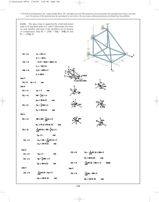 538
© 2010 Pearson Education, Inc., Upper Saddle River, NJ. All rights reserved.This material is protected under all copyright laws as they currently
exist. No portion of this material may be reproduced, in any form or by any means, without permission in writing from the publisher.
6–131. The space truss is supported by a ball-and-socket
joint at D and short links at C and E. Determine the force
in each member and state if the members are in tension
or compression. Take and
.
F2 = 5400j6 lb
F1 = 5200i + 300j - 500k6 lb
3 ft
4 ft
3 ft
x
y
z
C
D
E
A
B
F
F2
F1
6 Solutions 44918 1/26/09 1:48 PM Page 538
 