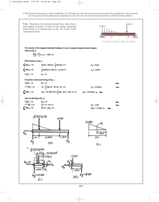 555
7–11. Determine the internal normal force, shear force,
and moment at points C and D in the simply supported
beam. Point D is located just to the left of the 10-kN
concentrated load.
© 2010 Pearson Education, Inc., Upper Saddle River, NJ. All rights reserved.This material is protected under all copyright laws as they currently
exist. No portion of this material may be reproduced, in any form or by any means, without permission in writing from the publisher.
A
C D
B
1.5 m
6 kN/m
10 kN
1.5 m 1.5 m 1.5 m
7 Solutions 44918 1/27/09 10:38 AM Page 555
 