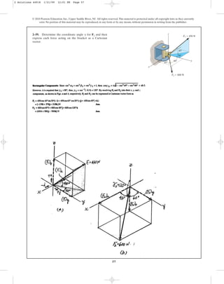 57
2–59. Determine the coordinate angle for F2 and then
express each force acting on the bracket as a Cartesian
vector.
g
© 2010 Pearson Education, Inc., Upper Saddle River, NJ. All rights reserved.This material is protected under all copyright laws as they currently
exist. No portion of this material may be reproduced, in any form or by any means, without permission in writing from the publisher.
y
z
F2 ⫽ 600 N
F1 ⫽ 450 N
45⬚
30⬚
45⬚
60⬚
x
2 Solutions 44918 1/21/09 12:01 PM Page 57
 