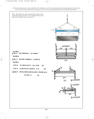570
© 2010 Pearson Education, Inc., Upper Saddle River, NJ. All rights reserved.This material is protected under all copyright laws as they currently
exist. No portion of this material may be reproduced, in any form or by any means, without permission in writing from the publisher.
7–27. Determine the internal normal force, shear force,
and moment acting at point C. The cooling unit has a total
mass of 225 kg with a center of mass at G.
3 m
F
3 m
30 30
0.2 m
G
A B
E
D
C
7 Solutions 44918 1/27/09 10:39 AM Page 570
 