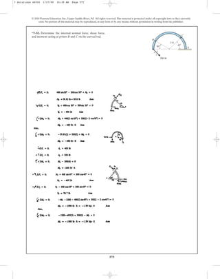 575
© 2010 Pearson Education, Inc., Upper Saddle River, NJ. All rights reserved.This material is protected under all copyright laws as they currently
exist. No portion of this material may be reproduced, in any form or by any means, without permission in writing from the publisher.
*7–32. Determine the internal normal force, shear force,
and moment acting at points B and C on the curved rod.
45
30
2 ft
B
C
A
3
4
5
500 lb
7 Solutions 44918 1/27/09 10:39 AM Page 575
 