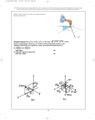 59
•2–61. Express each force acting on the pipe assembly in
Cartesian vector form.
© 2010 Pearson Education, Inc., Upper Saddle River, NJ. All rights reserved.This material is protected under all copyright laws as they currently
exist. No portion of this material may be reproduced, in any form or by any means, without permission in writing from the publisher.
z
y
x
5
3
4
F2 ⫽ 400 lb
F1 ⫽ 600 lb 120⬚
60⬚
2 Solutions 44918 1/21/09 12:01 PM Page 59
 