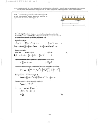 609
© 2010 Pearson Education, Inc., Upper Saddle River, NJ. All rights reserved.This material is protected under all copyright laws as they currently
exist. No portion of this material may be reproduced, in any form or by any means, without permission in writing from the publisher.
*7–60. Determine the placement a of the roller support B
so that the maximum moment within the span AB is
equivalent to the moment at the support B.
L
a
A
B
w0
7 Solutions 44918 1/27/09 10:39 AM Page 609
 
