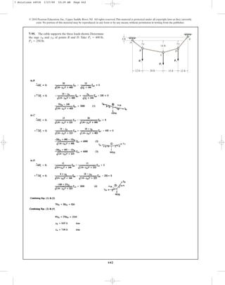 642
© 2010 Pearson Education, Inc., Upper Saddle River, NJ. All rights reserved.This material is protected under all copyright laws as they currently
exist. No portion of this material may be reproduced, in any form or by any means, without permission in writing from the publisher.
7–95. The cable supports the three loads shown. Determine
the sags and of points B and D. Take
P2 = 250 lb.
P1 = 400 lb,
yD
yB 4 ft
12 ft 20 ft 15 ft 12 ft
A
E
B
C
D
yB yD
14 ft
P2 P2
P1
7 Solutions 44918 1/27/09 10:39 AM Page 642
 