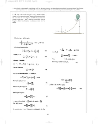 682
© 2010 Pearson Education, Inc., Upper Saddle River, NJ. All rights reserved.This material is protected under all copyright laws as they currently
exist. No portion of this material may be reproduced, in any form or by any means, without permission in writing from the publisher.
7–127. The balloon is held in place using a 400-ft cord that
weighs 0.8 lb/ft and makes a 60° angle with the horizontal. If
the tension in the cord at point A is 150 lb, determine the
length of the cord, l, that is lying on the ground and the
height h. Hint: Establish the coordinate system at B as
shown.
60 A
l
x
y h
s
B
7 Solutions 44918 1/27/09 10:40 AM Page 682
 