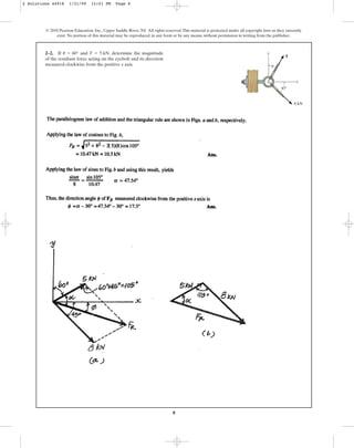8
2–2. If and , determine the magnitude
of the resultant force acting on the eyebolt and its direction
measured clockwise from the positive x axis.
T = 5 kN
u = 60°
© 2010 Pearson Education, Inc., Upper Saddle River, NJ. All rights reserved.This material is protected under all copyright laws as they currently
exist. No portion of this material may be reproduced, in any form or by any means, without permission in writing from the publisher.
8 kN
T
x
y
u
45⬚
2 Solutions 44918 1/21/09 12:01 PM Page 8
 