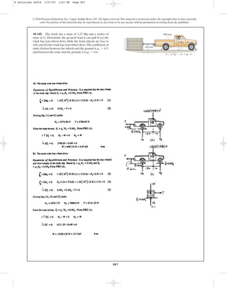 807
•8–145. The truck has a mass of 1.25 Mg and a center of
mass at G. Determine the greatest load it can pull if (a) the
truck has rear-wheel drive while the front wheels are free to
roll, and (b) the truck has four-wheel drive.The coefficient of
static friction between the wheels and the ground is ,
and between the crate and the ground, it is .
ms
œ
= 0.4
ms = 0.5
© 2010 Pearson Education, Inc., Upper Saddle River, NJ. All rights reserved.This material is protected under all copyright laws as they currently
exist. No portion of this material may be reproduced, in any form or by any means, without permission in writing from the publisher.
1.5 m 1 m
G
A B
600 mm
800 mm
8 Solutions 44918 1/27/09 1:53 PM Page 807
 