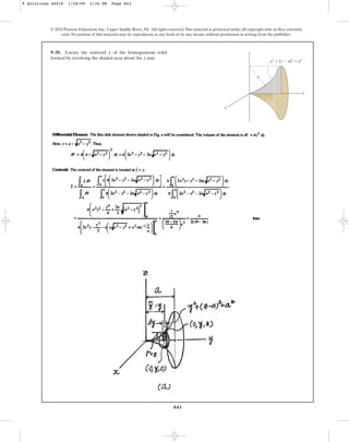 843
9–35. Locate the centroid of the homogeneous solid
formed by revolving the shaded area about the y axis.
y
© 2010 Pearson Education, Inc., Upper Saddle River, NJ. All rights reserved.This material is protected under all copyright laws as they currently
exist. No portion of this material may be reproduced, in any form or by any means, without permission in writing from the publisher.
y
x
z
y2
⫹ (z ⫺ a)2
⫽ a2
a
9 Solutions 44918 1/28/09 2:34 PM Page 843
 