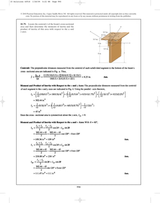 990
© 2010 Pearson Education, Inc., Upper Saddle River, NJ. All rights reserved.This material is protected under all copyright laws as they currently
exist. No portion of this material may be reproduced, in any form or by any means, without permission in writing from the publisher.
10–79. Locate the centroid of the beam’s cross-sectional
area and then determine the moments of inertia and the
product of inertia of this area with respect to the and
axes.
v
u
y y
x
u
8 in.
4 in.
0.5 in.
0.5 in.
4.5 in.
0.5 in.
y
4.5 in.
C
v
60⬚
10 Solutions 44918 1/28/09 4:22 PM Page 990
 