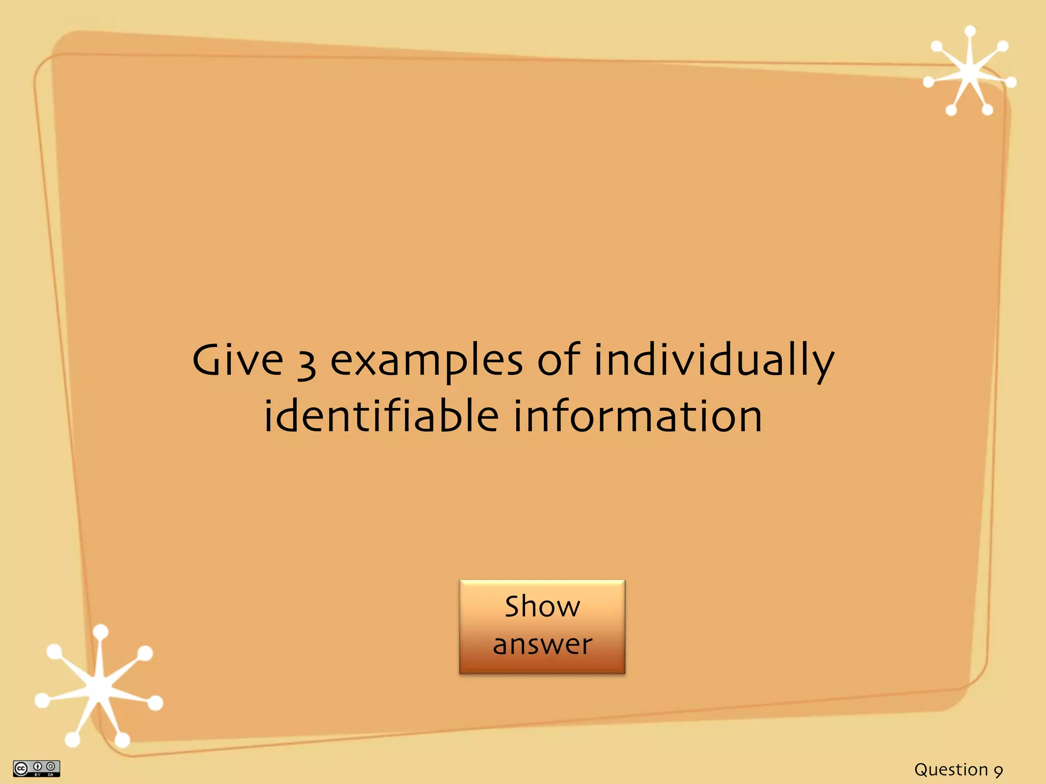 Give 3 examples of individually
   identifiable information


               Show
              answer


                                  Question 9
 