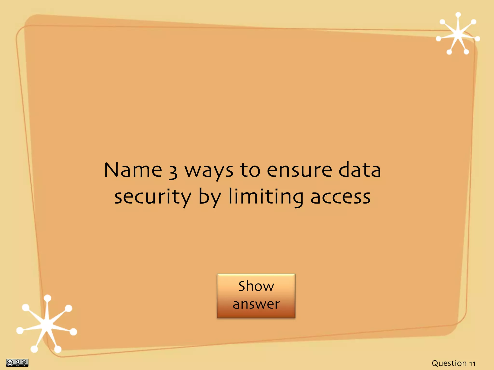 Name 3 ways to ensure data
 security by limiting access


              Show
             answer


                               Question 11
 