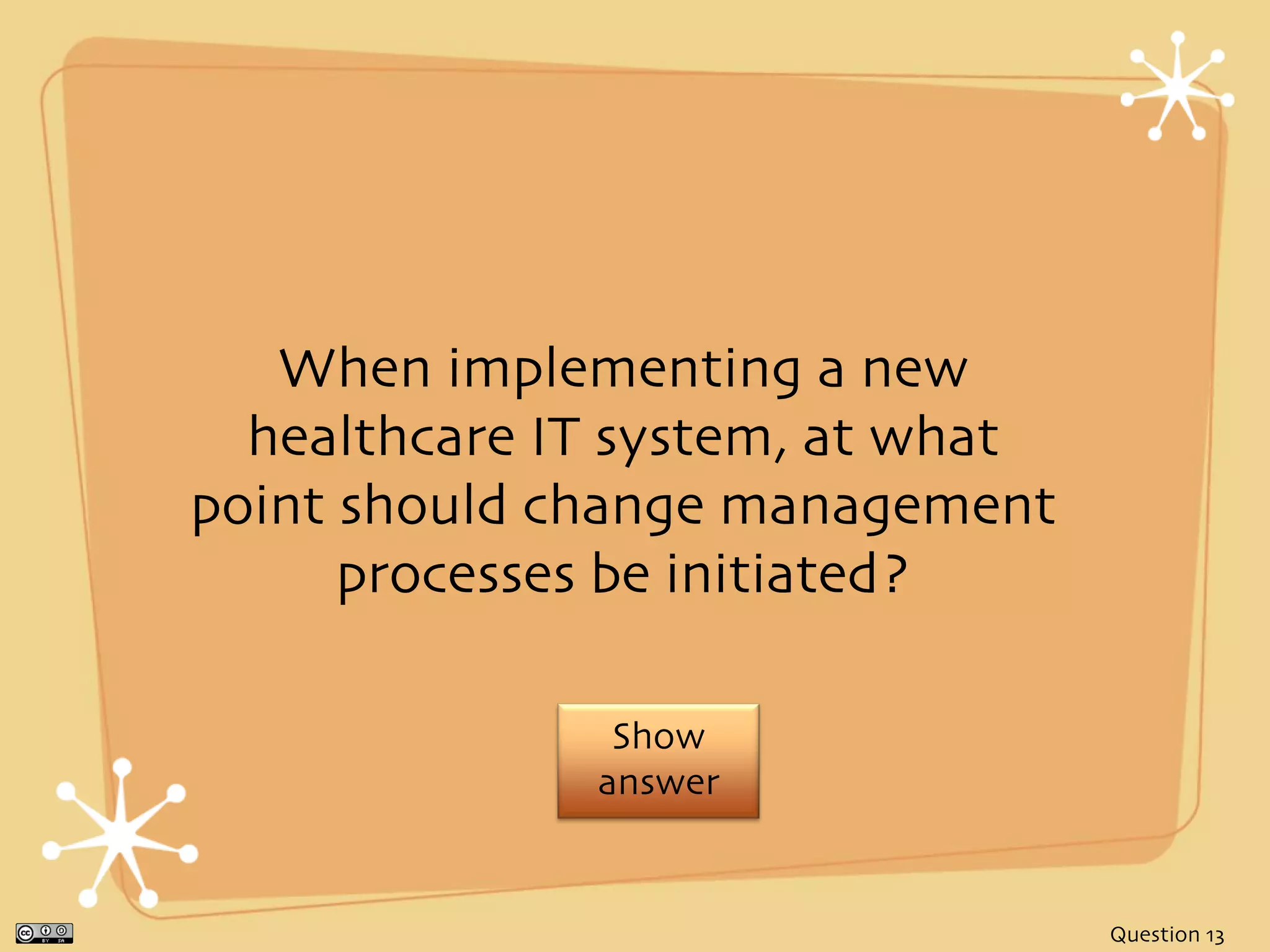 When implementing a new
  healthcare IT system, at what
point should change management
      processes be initiated?

               Show
              answer


                                  Question 13
 