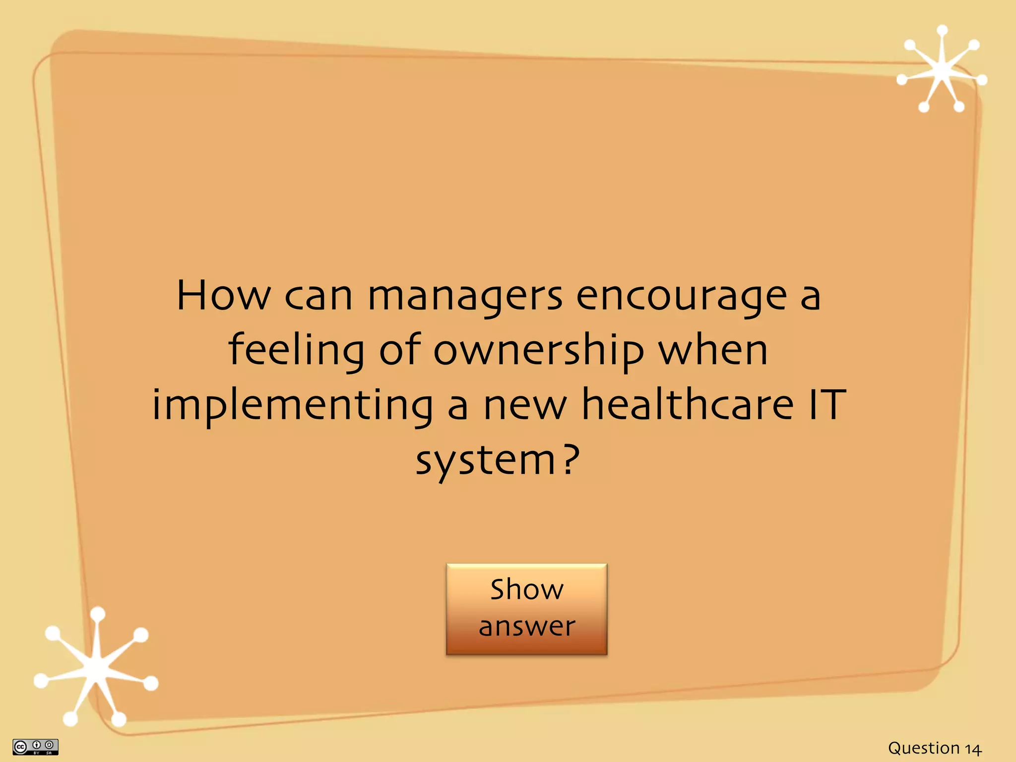 How can managers encourage a
   feeling of ownership when
implementing a new healthcare IT
             system?

                Show
               answer


                                   Question 14
 