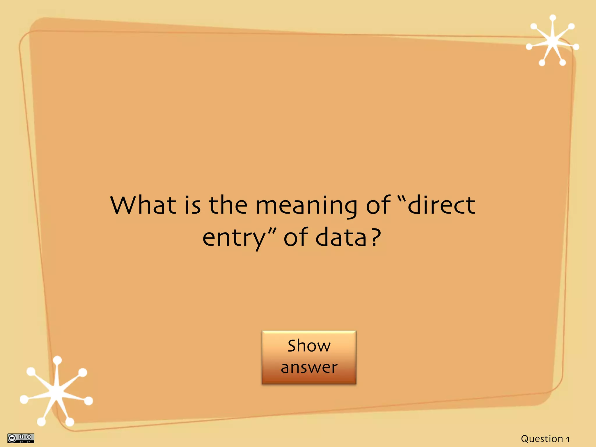 What is the meaning of “direct
       entry” of data?


               Show
              answer


                                 Question 1
 