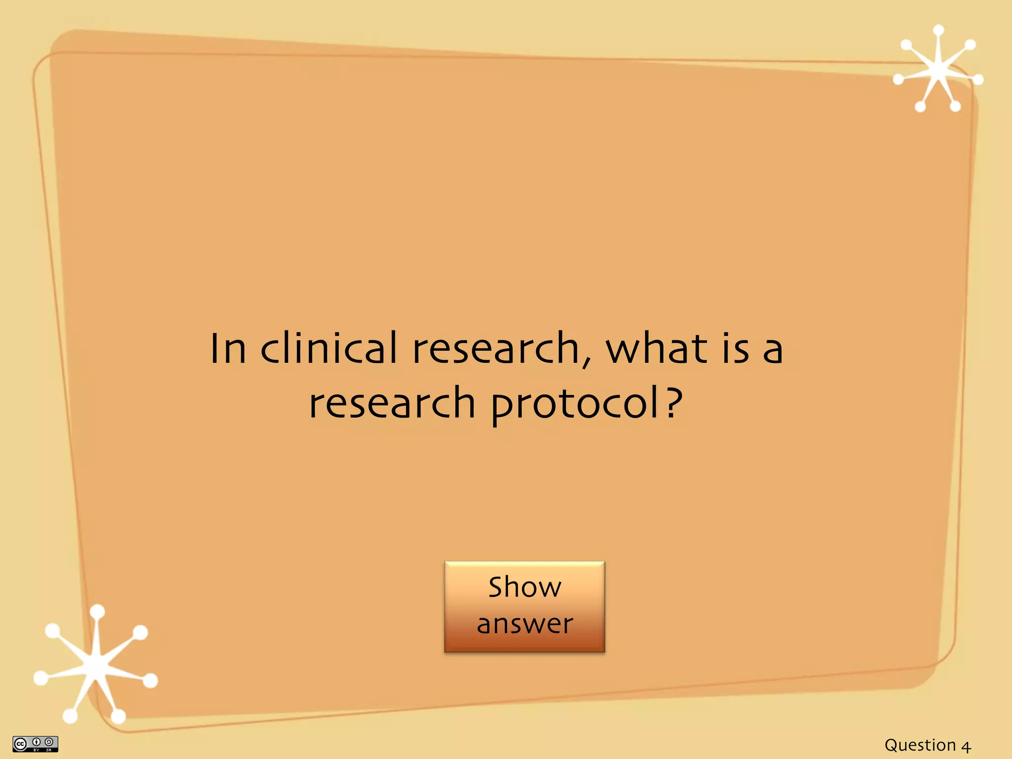 In clinical research, what is a
      research protocol?


               Show
              answer


                                  Question 4
 