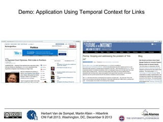 Demo: Application Using Temporal Context for Links

Herbert Van de Sompel, Martin Klein – Hiberlink
CNI Fall 2013, Washington, DC, December 9 2013

 