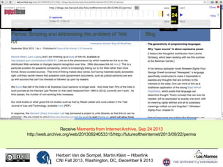 Receive Memento from Internet Archive, Sep 24 2013
http://web.archive.org/web/20130924053315/http://futureoftheinternet/2013/09/22/perma

Herbert Van de Sompel, Martin Klein – Hiberlink
CNI Fall 2013, Washington, DC, December 9 2013

 