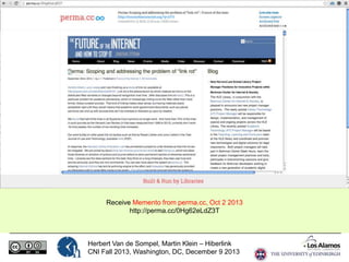 Receive Memento from perma.cc, Oct 2 2013
http://perma.cc/0Hg62eLdZ3T

Herbert Van de Sompel, Martin Klein – Hiberlink
CNI Fall 2013, Washington, DC, December 9 2013

 
