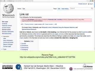 Receive Page
http://en.wikipedia.org/w/index.php?title=Link_rot&oldid=571327764

Herbert Van de Sompel, Martin Klein – Hiberlink
CNI Fall 2013, Washington, DC, December 9 2013

 