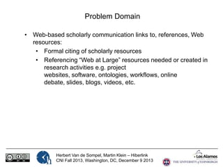 Problem Domain
• Web-based scholarly communication links to, references, Web
resources:
• Formal citing of scholarly resou...