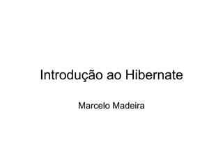 Introdução ao Hibernate Marcelo Madeira 