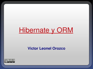 Hibernate y ORM Victor Leonel Orozco 