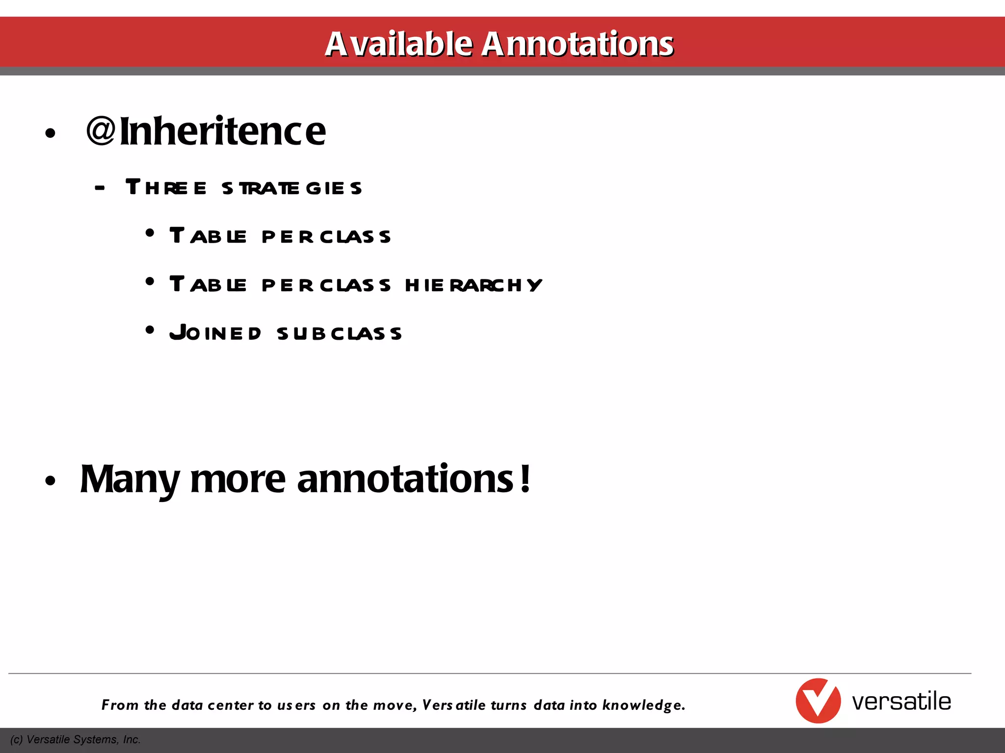 Available Annotations @Inheritence Three strategies Table per class Table per class hierarchy Joined subclass Many more annotations! 