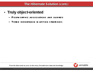 The Hibernate Solution (cont.) Truly object-oriented Polymorphic associations and queries Three inheritance mapping strategies 